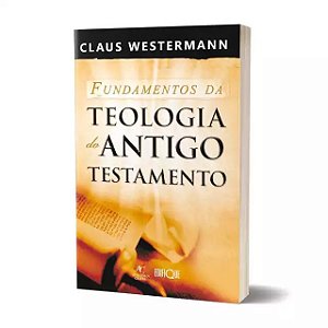 Os Fundamentos da Teologia do Antigo Testamento - Claus Westermann