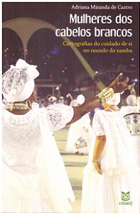 Mulheres Dos Cabelos Brancos - Cartografias Do Cuidado De Si No Mundo Do Samba
