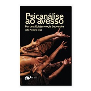 Psicanálise ao Avesso: Por uma Epistemologia Subversiva