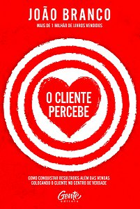 O cliente percebe: Como conquistar resultados que vão além das vendas colocando o cliente no centro de verdade