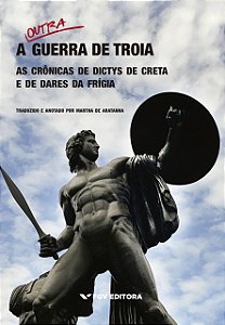 A Outra Guerra De Troia: As Crônicas De Dictys De Creta E De Dares Da Frígia