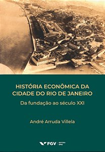 História Econômica Da Cidade Do Rio De Janeiro - Da Fundação Ao Século Xxi