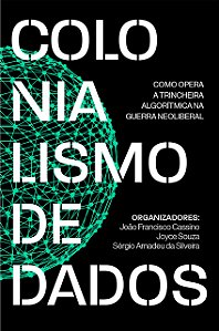 Colonialismo de dados: como opera a trincheira algorítmica na guerra neoliberal