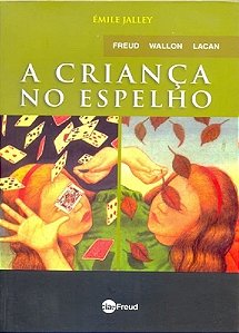 A criança no espelho: Freud, Wallon, Lacan