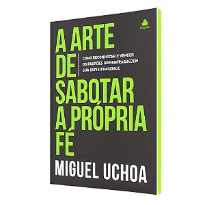 A arte de sabotar a própria fé: Como vencer os inimigos internos que enfraquecem sua vida espiritual