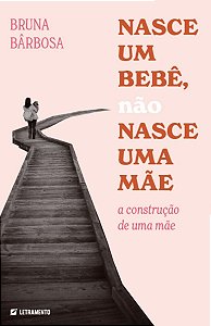 Nasce um bebê, não nasce uma mãe: a construção de&nbsp;uma mãe