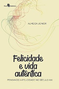 Felicidade e vida autêntica: pensando a felicidade no século XXI