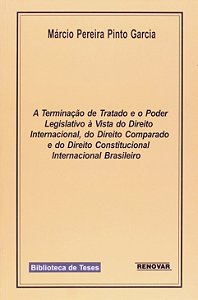 A terminação de tratado e o poder legislativo à vista do direito internacional, do direito comparado e do direito constitucional internacional brasileiro