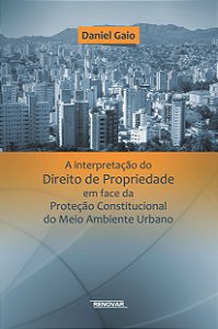 A interpretação do direito de propriedade em face da proteção constitucional do meio ambiente urbano