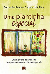 Uma plantinha especial: uma biografia de amor e fé para pais e amigos de crianças especiais