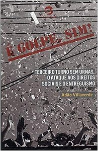 é golpe, sim!: terceiro turno sem urnas, o ataque aos direitos sociais e o entreguismo