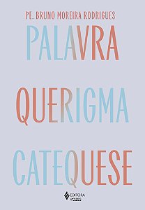 Palavra, querigma e catequese - Caminho para viver e testemunhar a fé