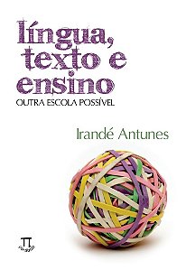 Língua, texto e ensino. outra escola possível