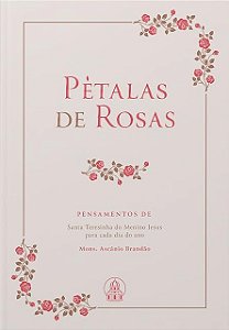 Pétalas De Rosas - Pensamentos De Santa Teresinha Para Cada Dia Do Ano