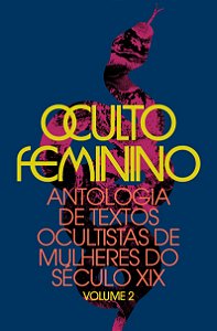 Oculto Feminino: Antologia De Textos Ocultistas De Mulheres Do Século Xix