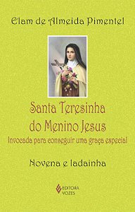 Santa Teresinha do Menino Jesus - Invocada para conseguir uma graça especial - Novena e ladainha