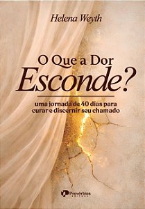 O que a dor esconde?: Uma jornada de 40 dias para curar e discernir seu chamado