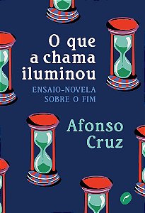 O Que A Chama Iluminou - Ensaio-Novela Sobre O Fim