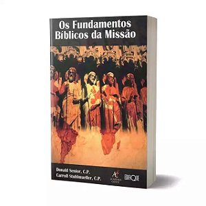 Os Fundamentos Bíblicos Da Missão - Donald Senior, C.P. & Carroll Stuhlmueller, C.P.