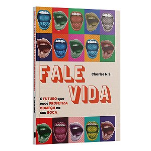 Fale Vida - O Futuro Que Você Profetiza Começa Na Sua Boca