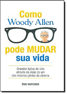 Mo Woody Allen Pode Mudar Sua Vida - Grandes Licões De Vida Atraves Da Visa