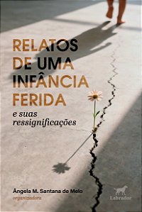 Relatos De Uma Infância Ferida E Suas Ressignificações