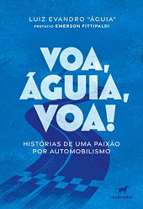 Voa, Águia, Voa! - Histórias De Uma Paixão Por Automobilismo