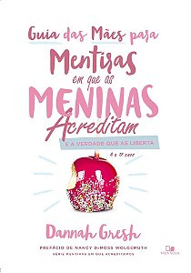 Guia das mães para mentiras em que as meninas acreditam e a verdade que as liberta