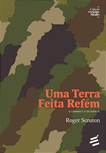 Uma Terra Feita Refém - O Líbano E O Ocidente