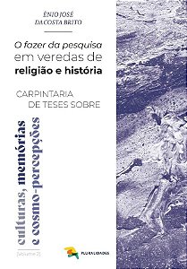 O Fazer Da Pesquisa Em Veredas De Religião E História - Carpintaria De Teses Sobre Culturas, Memórias E Cosmo-Percepções
