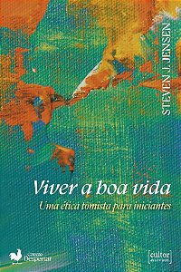 Viver A Boa Vida - Uma Ética Tomista Para Iniciantes