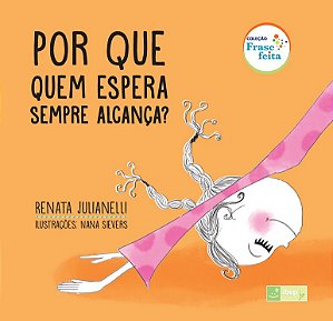 Por que quem espera sempre alcança?