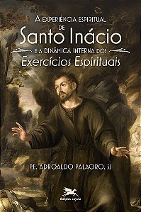 A experiência espiritual de Santo Inácio e a dinâmica interna dos Exercícios Espirituais