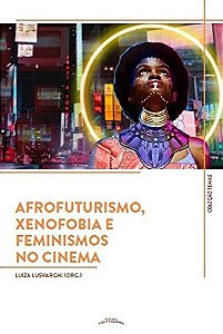 Afrofuturismo, Xenofobia E Feminismos No Cinema