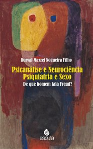 Psicanálise e neurociência psiquiatria e sexo: de que homem fala Freud? (Volume 1)