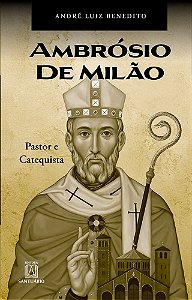 Ambrósio de Milão: Pastor e Catequista (Volume 1)