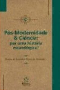 Pos-Modernidade & Ciencia: Por Uma Historia Escatologica? - 1