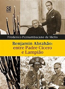 Benjamin Abrahão: Entre Padre Cícero E Lampião