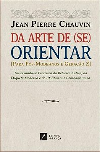 Da arte de (se) orientar: [para pós-modernos e geração Z]