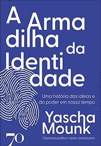 A Armadilha D Identidade - Uma História Das Ideias E Do Poder Em Nosso Tempo