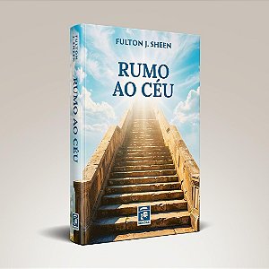 Rumo Ao Céu - Um Roteiro Espiritual Para A Eternidade