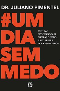 Um dia sem medo: Técnicas poderosas para superar o medo e recuperar a coragem interior