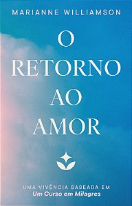 O retorno ao amor: Uma vivência baseada em Um Curso em Milagres
