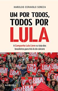 Um por todos, todos por Lula: A Campanha Lula Livre e a luta dos brasileiros para tirá-lo do cárcere