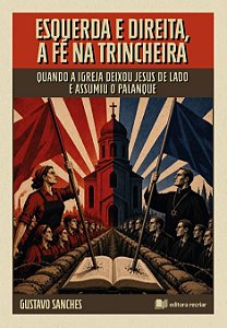Esquerda e direita, a fé na trincheira: quando a igreja deixou Jesus de lado e assumiu o palanque
