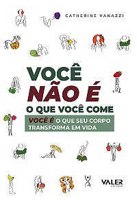 Você não é o que você come: Voce é o que seu corpo transforma em vida