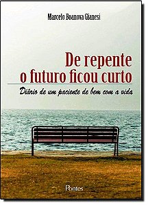 De Repente O Futuro Ficou Curto - Diario De Um Paciente De Bem Com A Vida - 1ª