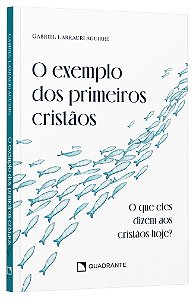 O exemplo dos primeiros cristãos: o que eles dizem aos cristãos hoje?