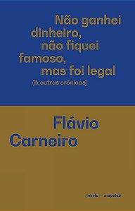 Não ganhei dinheiro, não fiquei famoso, mas foi legal (& outras crônicas)