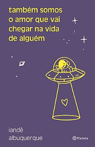 Também somos o amor que vai chegar na vida de alguém